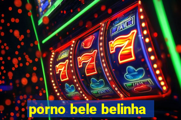 porno bele belinha